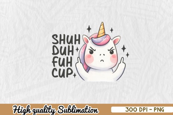 Shuh Duh Fuh Cup Unicorn Sublimation PNG